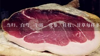 當歸，白芍、牛膝、黨參、桂枝、甘草每樣多少錢1克